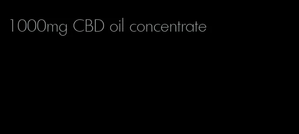 1000mg CBD oil concentrate