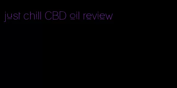 just chill CBD oil review