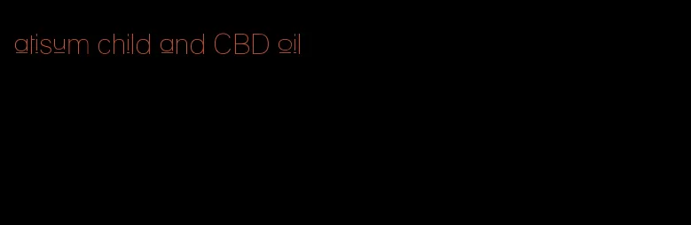 atisum child and CBD oil