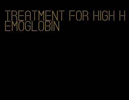 treatment for high hemoglobin