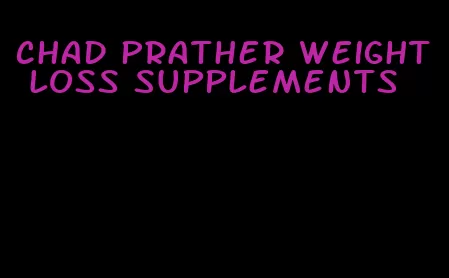 chad Prather weight loss supplements