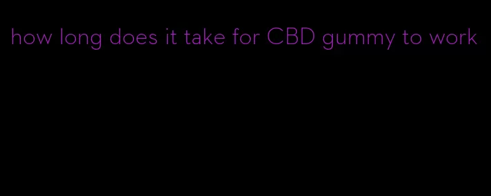 how long does it take for CBD gummy to work