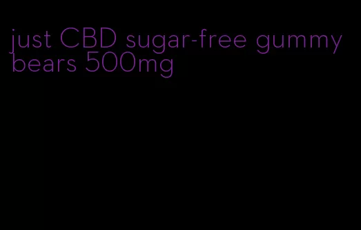 just CBD sugar-free gummy bears 500mg