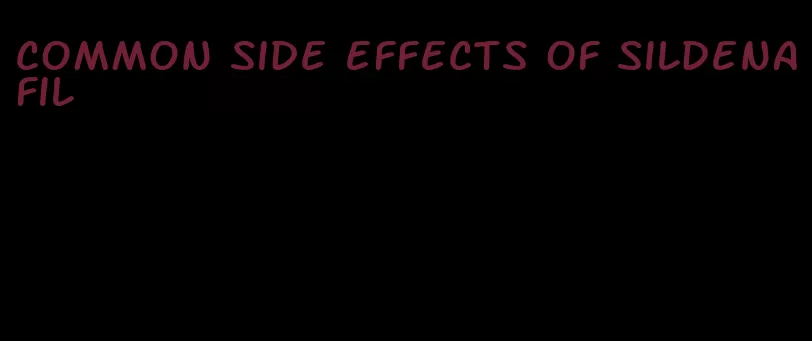 common side effects of sildenafil