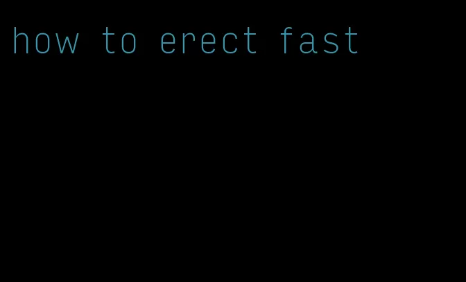 how to erect fast