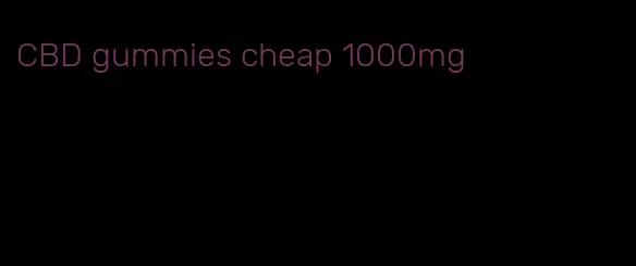 CBD gummies cheap 1000mg