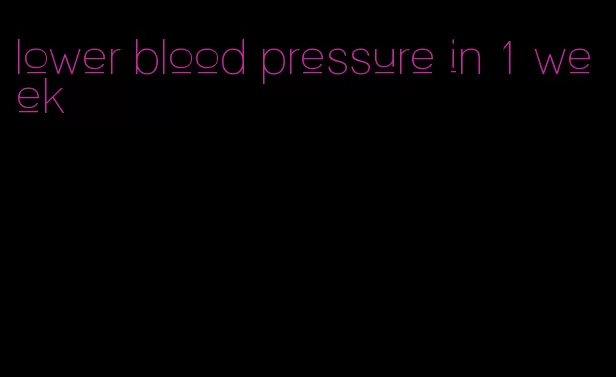 lower blood pressure in 1 week