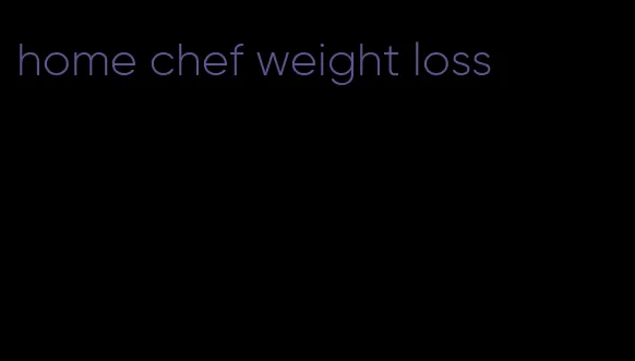 home chef weight loss