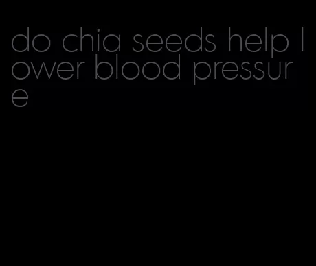 do chia seeds help lower blood pressure