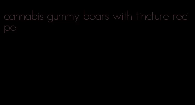 cannabis gummy bears with tincture recipe