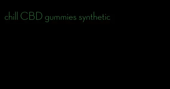 chill CBD gummies synthetic