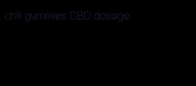 chill gummies CBD dosage