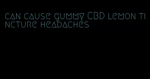 can cause gummy CBD lemon tincture headaches