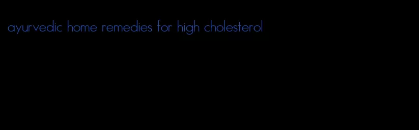 ayurvedic home remedies for high cholesterol