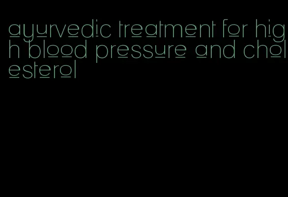 ayurvedic treatment for high blood pressure and cholesterol