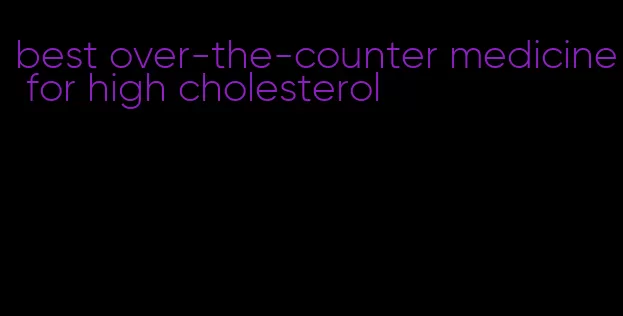 best over-the-counter medicine for high cholesterol