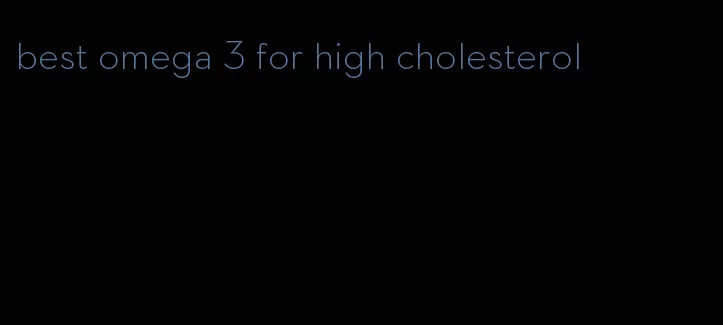 best omega 3 for high cholesterol