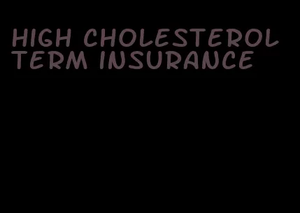 high cholesterol term insurance