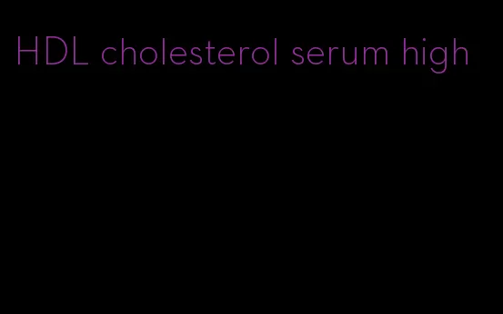 HDL cholesterol serum high