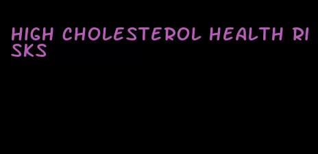 high cholesterol health risks