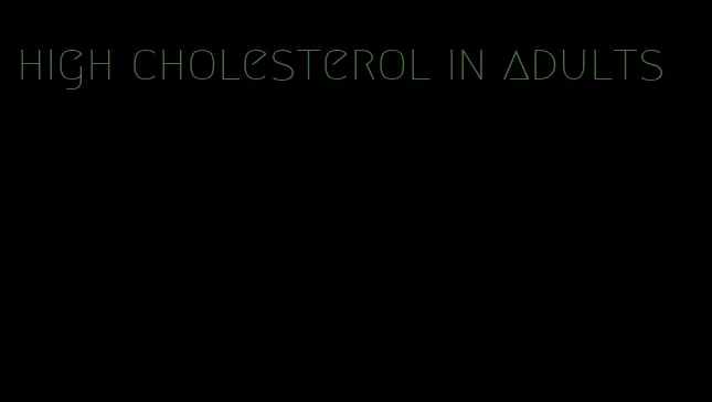 high cholesterol in adults