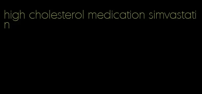 high cholesterol medication simvastatin