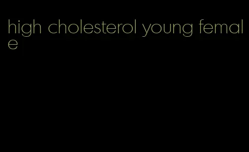 high cholesterol young female