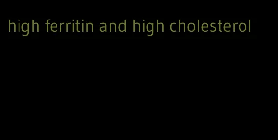 high ferritin and high cholesterol
