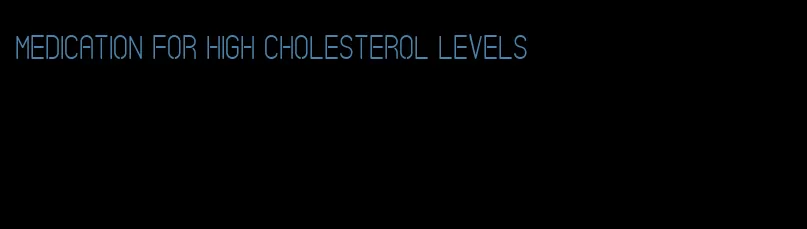 medication for high cholesterol levels