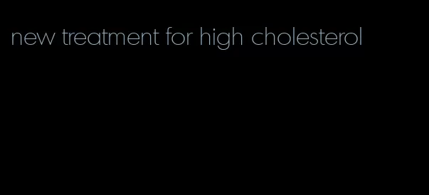 new treatment for high cholesterol