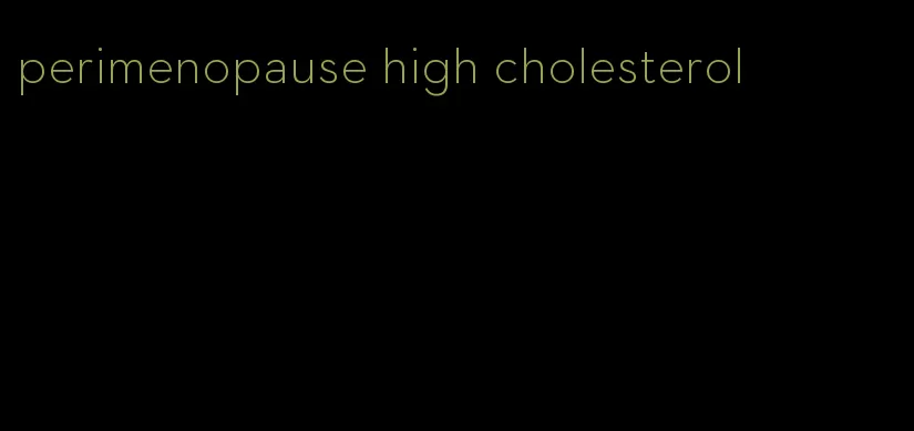 perimenopause high cholesterol