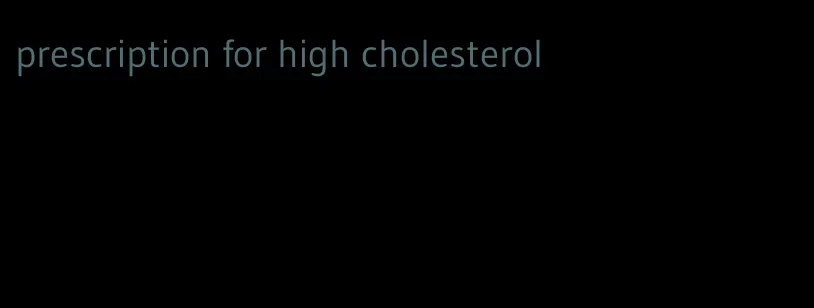 prescription for high cholesterol