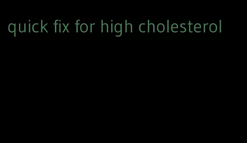quick fix for high cholesterol