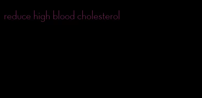 reduce high blood cholesterol