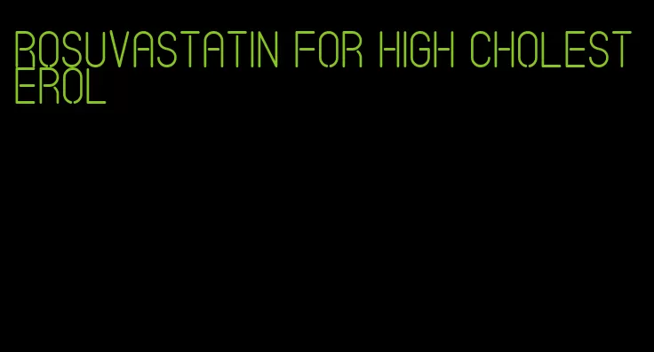 rosuvastatin for high cholesterol