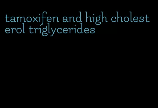 tamoxifen and high cholesterol triglycerides
