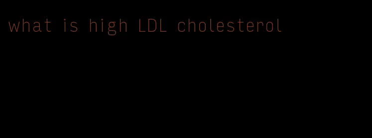 what is high LDL cholesterol