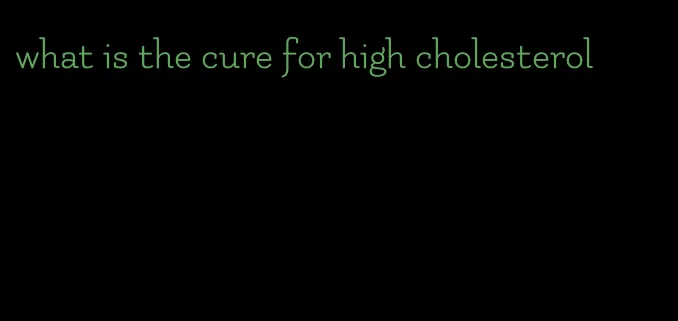 what is the cure for high cholesterol