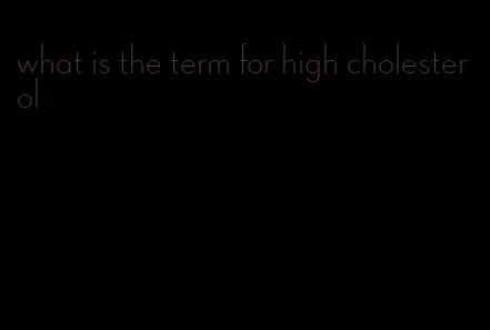 what is the term for high cholesterol