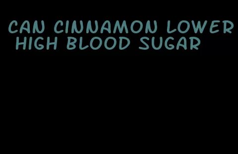 can cinnamon lower high blood sugar