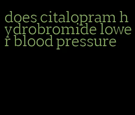 does citalopram hydrobromide lower blood pressure
