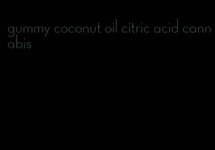 gummy coconut oil citric acid cannabis