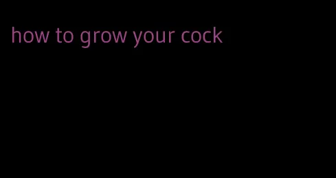 how to grow your cock