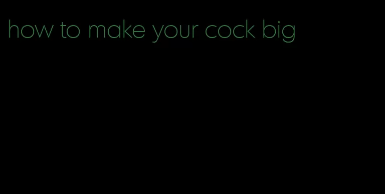 how to make your cock big