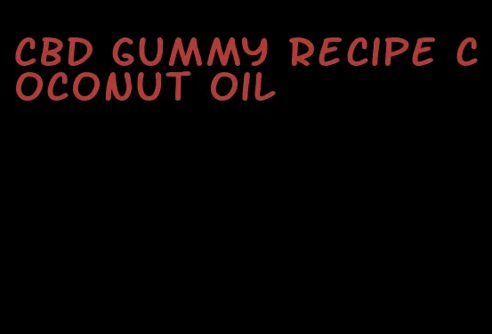 CBD gummy recipe coconut oil