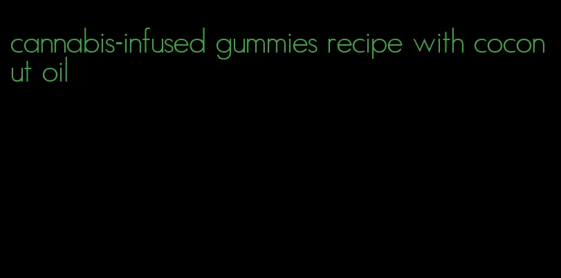 cannabis-infused gummies recipe with coconut oil