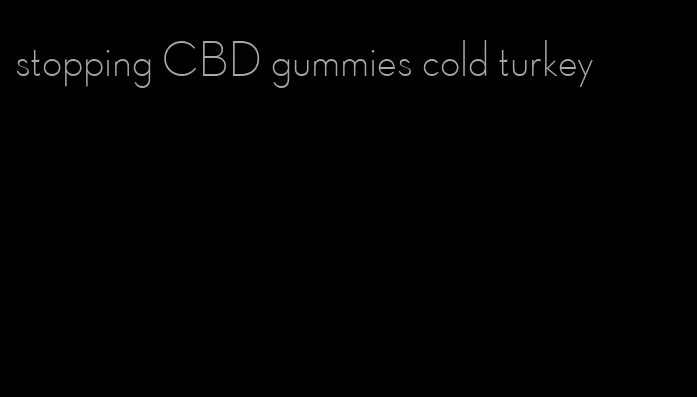 stopping CBD gummies cold turkey