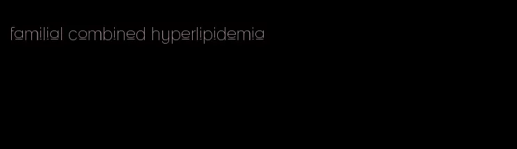 familial combined hyperlipidemia