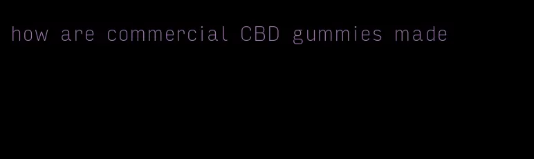 how are commercial CBD gummies made