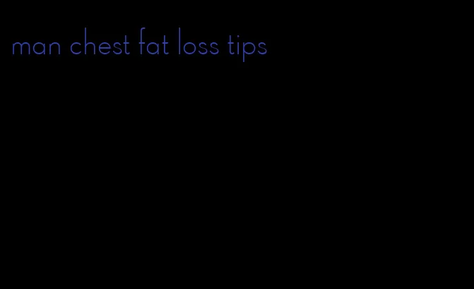 man chest fat loss tips